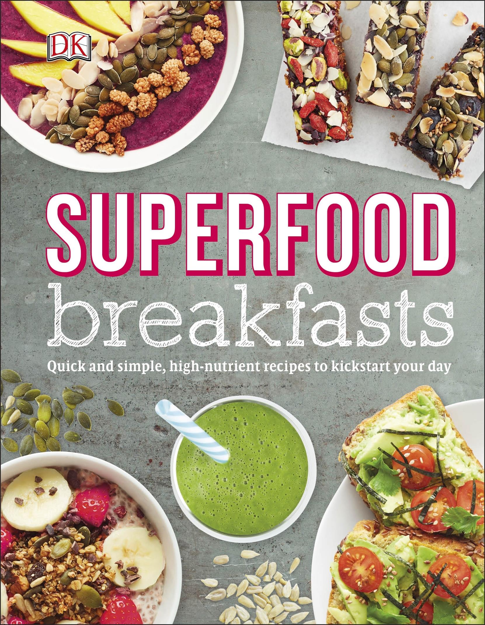 Superfood Breakfasts Quick And Simple High Nutrient Recipes To Kickstart Your Day